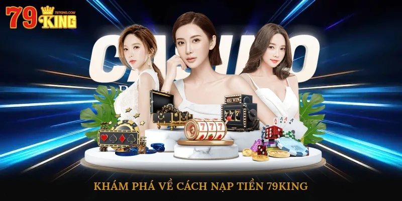 Khám phá về cách nạp tiền 79king